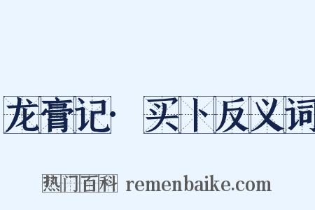 龙膏记·买卜反义词是什么意思的图片